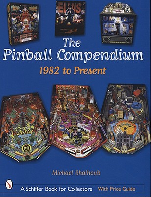 The Pinball Compendium: 1982 to the Present - Shalhoub, Michael