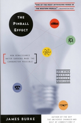 The Pinball Effect: How Renaissance Water Gardens Made Carburetor Possible - And Other Journeys - Burke, James
