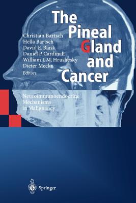 The Pineal Gland and Cancer: Neuroimmunoendocrine Mechanisms in Malignancy - Bartsch, C (Editor), and Bartsch, H (Editor), and Blask, D E (Editor)