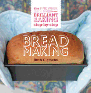 The Pink Whisk Brilliant Baking Step-By-Step Bread Making: All the Essential Techniques with Foolproof Recipes
