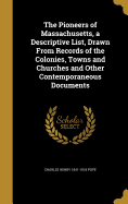 The Pioneers of Massachusetts, a Descriptive List, Drawn From Records of the Colonies, Towns and Churches and Other Contemporaneous Documents