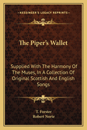 The Piper's Wallet: Supplied with the Harmony of the Muses, in a Collection of Original Scottish and English Songs