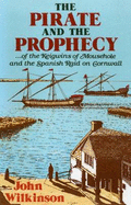 The Pirate and Prophecy: Of the Keigwins of Mousehole and the Spanish Raid on Cornwall - Wilkinson, John