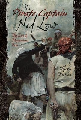 The Pirate Captain Ned Low: His Life and Mysterious Fate - Nielsen, Nicky