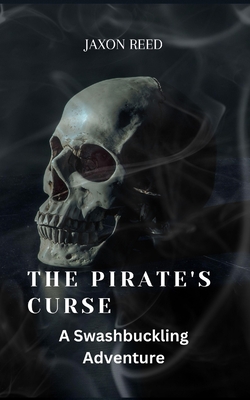 The Pirate's Curse: A Swashbuckling Adventure - Reed, Jaxon
