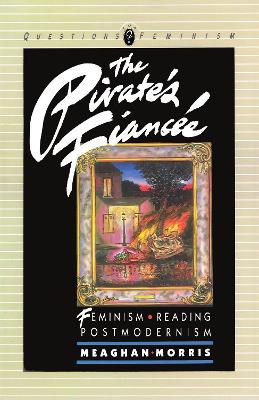 The Pirate's Fiance?e: Feminism, Reading, Postmodernism - Morris, Meaghan