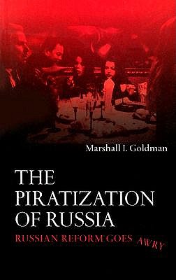 The Piratization of Russia: Russian Reform Goes Awry - Goldman, Marshall I