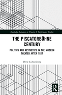 The Piscatorbhne Century: Politics and Aesthetics in the Modern Theater After 1927