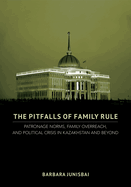 The Pitfalls of Family Rule: Patronage Norms, Family Overreach, and Political Crisis in Kazakhstan and Beyond