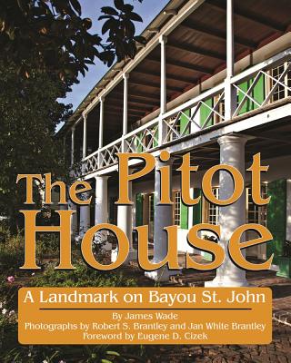 The Pitot House: A Landmark on Bayou St. John - Wade, James, and Brantley, Robert (Photographer), and Cizek, Eugene (Foreword by)