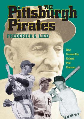 The Pittsburgh Pirates - Lieb, Frederick G, and Peterson, Richard Pete (Foreword by)