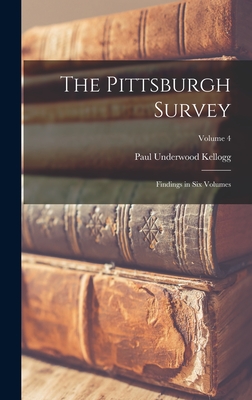 The Pittsburgh Survey; Findings in six Volumes; Volume 4 - Kellogg, Paul Underwood