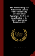 The Pituitary Body and its Disorders; Clinical States Produced by Disorders of the Hypophysis Cerebri. An Amplification of the Harvey Lecture for December, 1910