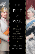 The Pity of War: England and Germany, Bitter Friends, Beloved Foes
