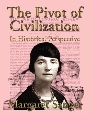 The Pivot of Civilization in Historical Perspective: The Birth Control Classic - Sanger, Margaret, and Perry, Michael W (Editor)