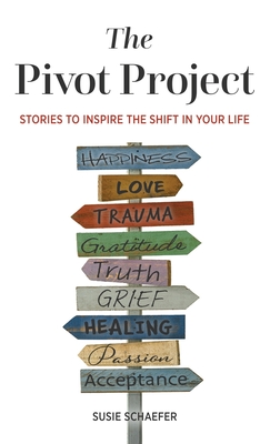 The Pivot Project: Stories to Inspire the Shift in Your Life - Schaefer, Susie