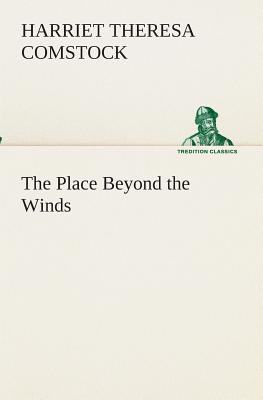 The Place Beyond the Winds - Comstock, Harriet T (Harriet Theresa)