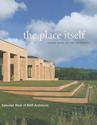 The Place Itself: Selected Work of BAR Architects - Gregory, Dan (Foreword by), and Beard Aia, Richard (Introduction by), and Horwitz, Carolyn (Editor)