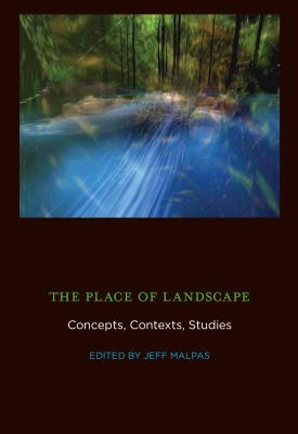 The Place of Landscape: Concepts, Contexts, Studies - Malpas, Jeff (Editor), and Kort, Wesley (Contributions by), and Bradley, John (Contributions by)