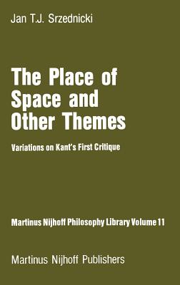 The Place of Space and Other Themes: Variations on Kant's First Critique - Srzednicki, Jan J T