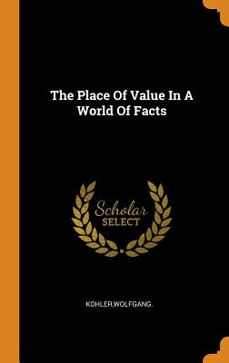 The Place of Value in a World of Facts - Kohler, Wolfgang