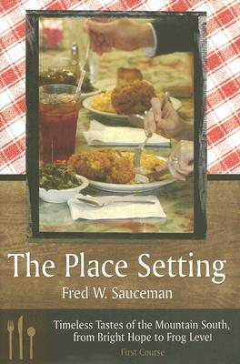 The Place Setting: Timeless Tastes of the Mountain South, from Bright Hope to Frog Level - Sauceman, Fred W