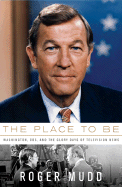 The Place to Be: Washington, CBS, and the Glory Days of Television News - Mudd, Roger