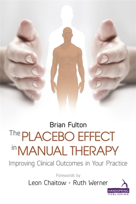 The Placebo Effect in Manual Therapy: Improving Clinical Outcomes in Your Practice - Fulton, Brian, and Ryan, Catherine, and Lee, Diane