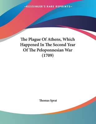 The Plague Of Athens, Which Happened In The Second Year Of The Peloponnesian War (1709) - Sprat, Thomas