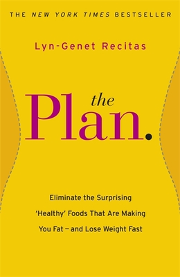 The Plan: Eliminate the Surprising 'Healthy' Foods that are Making You Fat - and Lose Weight Fast - Recitas, Lyn-Genet