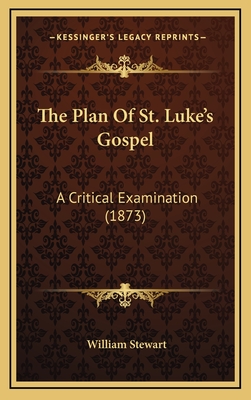 The Plan of St. Luke's Gospel: A Critical Examination (1873) - Stewart, William, BSC, PhD