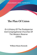 The Plan Of Union: Or A History Of The Presbyterian And Congregational Churches Of The Western Reserve (1856)