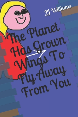 The Planet Has Grown Wings To Fly Away From You - Williams, J J