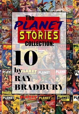 The Planet Stories Collection: Ten by Ray Bradbury - Bradbury, Ray, and Alex, T J (Compiled by)