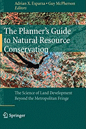 The Planner's Guide to Natural Resource Conservation:: The Science of Land Development Beyond the Metropolitan Fringe