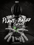 The Plant-Based Cyclist: Your Complete Guide To Plant-Powered Cycling