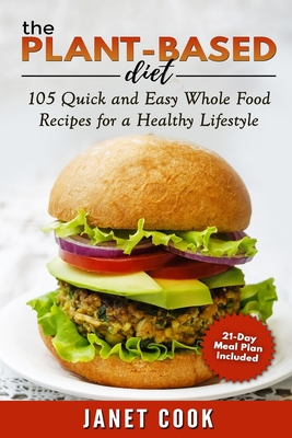The Plant-Based Diet - 21-Day Meal Plan Included: 105 Quick and Easy Whole Food Recipes for a Healthy Lifestyle ***BLACK & WHITE EDITION*** - Cook, Janet