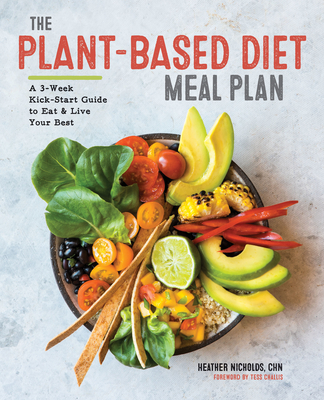 The Plant-Based Diet Meal Plan: A 3-Week Kickstart Guide to Eat & Live Your Best - Nicholds, Heather, and Challis, Tess (Foreword by)