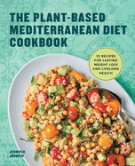 The Plant-Based Mediterranean Diet Cookbook: 75 Recipes for Lasting Weight Loss and Lifelong Health