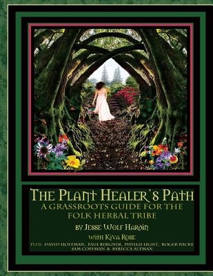 The Plant Healer's Path: A Grassroots Guide For the Folk Herbal Tribe - Rose, Kiva, and Hoffman, David, and Bergner, Paul