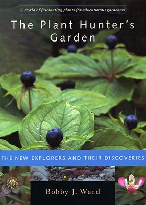 The Plant Hunter's Garden: The New Explorers and Their Discoveries - Ward, Bobby J, and Mathew, Brian (Foreword by)