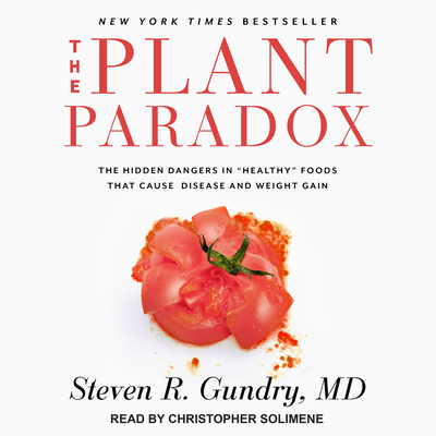 The Plant Paradox: The Hidden Dangers in Healthy Foods That Cause Disease and Weight Gain - Gundry MD, Steven R, and Solimene, Christopher (Narrator)