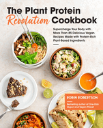 The Plant Protein Revolution Cookbook: Supercharge Your Body with More Than 85 Delicious Vegan Recipes Made with Protein-Rich Plant-Based Ingredients