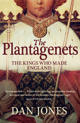 The Plantagenets: The Kings Who Made England - Jones, Dan