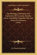 The Planting, Cultivation and Expression of Coconuts, Kernels, Cacao and Edible Vegetable Oils and Seeds of Commerce (1919)