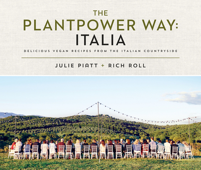 The Plantpower Way: Italia: Delicious Vegan Recipes from the Italian Countryside: A Cookbook - Roll, Rich, and Piatt, Julie