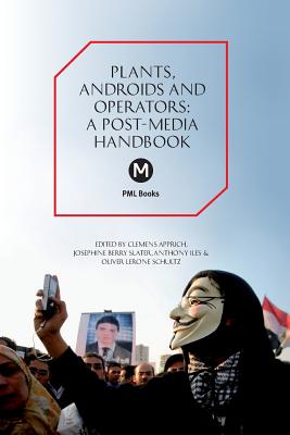 The Plants, Androids and Operators: A Post-Media Handbook - Slater, Josephine Berry (Editor), and Iles, Anthony (Editor), and Apprich, Clemens (Text by)