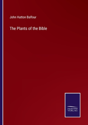 The Plants of the Bible - Balfour, John Hutton