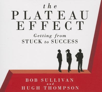 The Plateau Effect: Getting from Stuck to Success - Sullivan, Bob, and Thompson, Hugh, and Hagen, Don (Narrator)