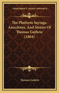 The Platform Sayings, Anecdotes, and Stories of Thomas Guthrie (1864)